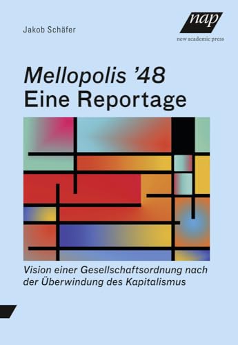 Mellopolis ʼ48 – Eine Reportage: Vision einer Gesellschaftsordnung nach der Überwindung des Kapitalismus Mellopolis ʼ48 – Eine Reportage: Vision einer Gesellschaftsordnung nach der Überwindung des Kapitalismus von new academic press