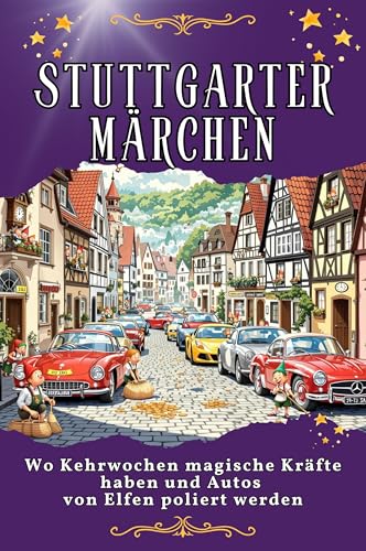 Stuttgarter Märchen: Wo Kehrwochen magische Kräfte haben und Autos von Elfen poliert werden. Genial lustiges Humorbuch - das perfekte Geschenk für Weihnachten und Geburtstag