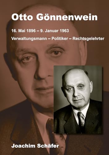 Otto Gönnenwein: 16. Mai 1896 – 9. Januar 1963, Verwaltungsmann – Politiker – Rechtsgelehrter (Berichte aus der Rechtswissenschaft) von Shaker