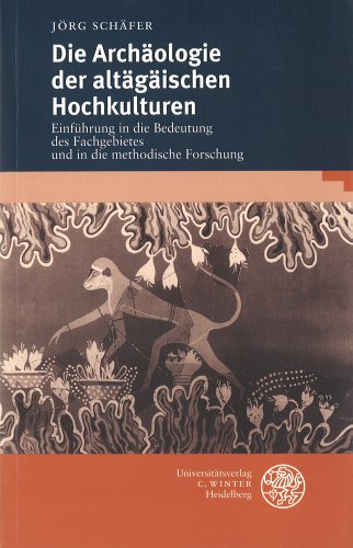 Die Archäologie der altägäischen Hochkulturen: Einführung in die Bedeutung des Fachgebietes und die methodische Forschung: Einfuhrung in Die Bedeutung ... Studienhefte zur Altertumswissenschaft)