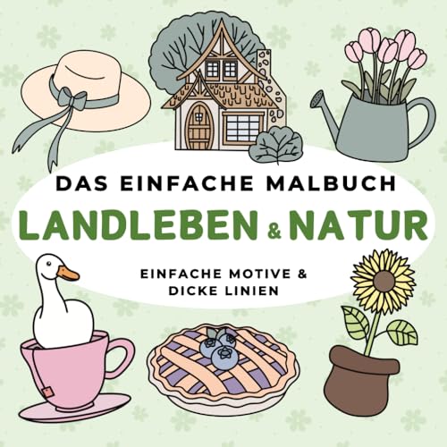 Das einfache Malbuch – Landleben & Natur: Einfache Motive | Für Erwachsene und Kinder | Dicke Linien | 40 Designs | Perfekt zur Entspannung & Stressabbau