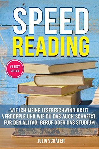 Speed Reading: Wie ich meine Lesegeschwindigkeit verdopple und wie Du das auch schaffst. Für den Alltag, Beruf oder das Studium