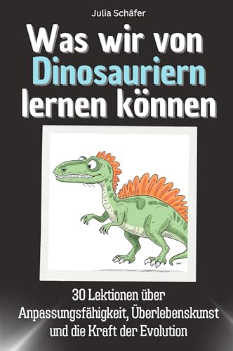 Was wir von Dinosauriern lernen können - Das perfekte Geschenk für Weihnachten und Geburtstag für Männer, Frauen und Teenager: 30 Lektionen über ... Überlebenskunst und die Kraft der Evolution von FlipFlop