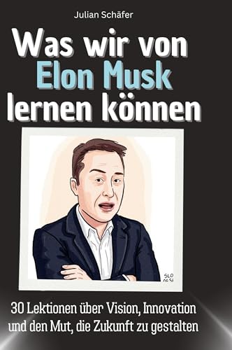 Was wir von Elon Musk lernen können: 30 Lektionen über Vision, Innovation und den Mut, die Zukunft zu gestalten von 27Amigos