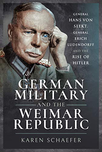 German Military and the Weimar Republic: General Hans Von Seekt, General Erich Ludendorff and the Rise of Hitler von PEN AND SWORD MILITARY