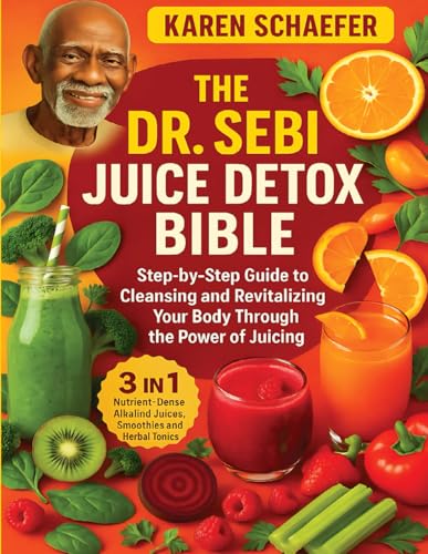 The Dr. Sebi Juice Detox Bible: Step-by-Step Guide to Cleansing and Revitalizing Your Body Through the Power of Juicing von Independently published