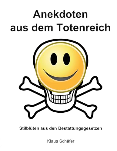 Anekdoten aus dem Totenreich: Stilblüten aus den Bestattungsgesetzen: Den Bestattungsgesetzen auf den Mund geschaut von Book on Demand