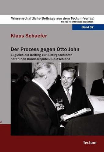 Der Prozess gegen Otto John: Zugleich ein Beitrag zur Justizgeschichte der frühen Bundesrepublik Deutschland (Wissenschaftliche Beiträge aus dem Tectum-Verlag / Rechtswissenschaften)