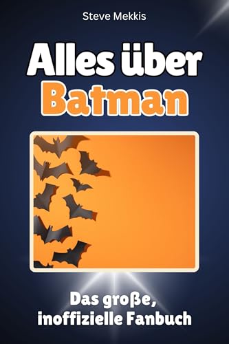 Alles über Batman - Komplett in Farbe: Das große, inoffizielle Fanbuch von FlipFlop