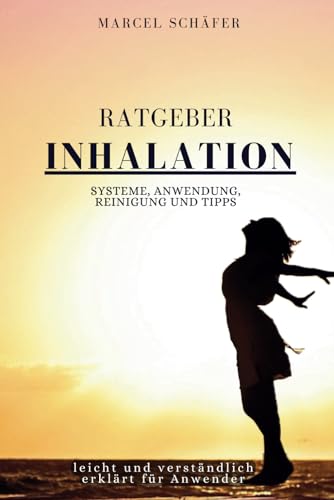 Ratgeber INHALATION leicht und verständlich erklärt für Anwender: Systeme, Anwendung, Reinigung und Tipps von Independently published