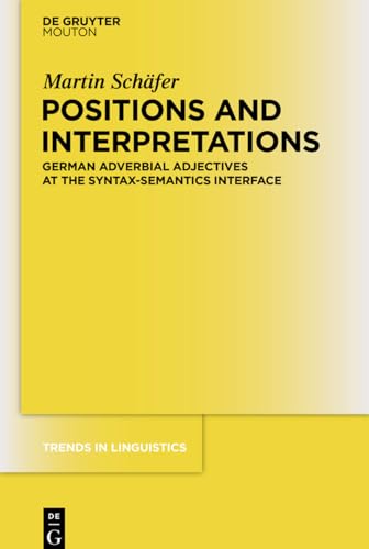 Positions and Interpretations: German Adverbial Adjectives at the Syntax-Semantics Interface (Trends in Linguistics. Studies and Monographs [TiLSM], 245, Band 245)