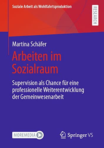 Arbeiten im Sozialraum: Supervision als Chance für eine professionelle Weiterentwicklung der Gemeinwesenarbeit (Soziale Arbeit als Wohlfahrtsproduktion, Band 22) von Springer VS
