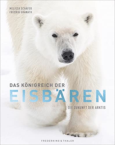 Bildband: Das Königreich der Eisbären. Die Zukunft der Arktis. Einzigartige Einblicke in das Leben der Eisbären und die Welt des Eises. Eine Reise zum Ground Zero des Klimawandels. von Frederking & Thaler