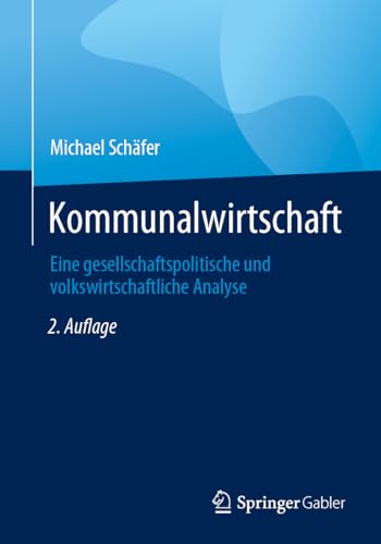 Kommunalwirtschaft: Eine gesellschaftspolitische und volkswirtschaftliche Analyse von Springer Gabler