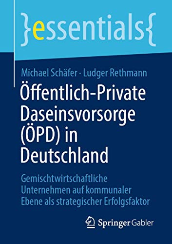 Öffentlich-Private Daseinsvorsorge (ÖPD) in Deutschland: Gemischtwirtschaftliche Unternehmen auf kommunaler Ebene als strategischer Erfolgsfaktor (essentials) von Springer