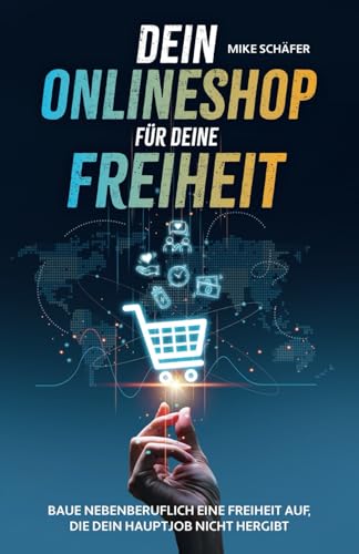 Dein Onlineshop für deine Freiheit: Baue nebenberuflich eine Freiheit auf, die dein Hauptjob nicht hergibt von Mike Schäfer Marketing