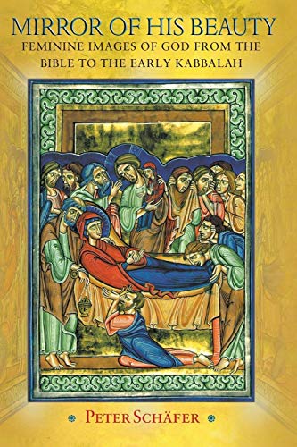 Mirror of His Beauty: Feminine Images Of God From The Bible To The Early Kabbalah (Jews, Christians, And Muslims From The Ancient To The Modern World)