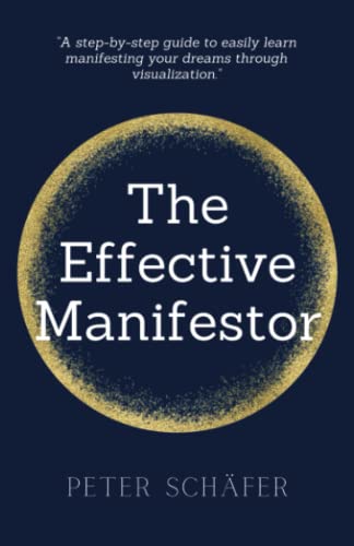 The Effective Manifestor: A step-by-step guide to easily learn manifesting your dreams through visualization.