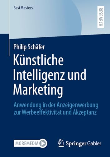 Künstliche Intelligenz und Marketing: Anwendung in der Anzeigenwerbung zur Werbeeffektivität und Akzeptanz (BestMasters) von Springer Gabler