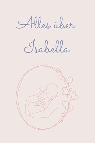 Alles über Isabella: Tolles Buch für alle Informationen über dein Baby Alles über Isabella: Tolles Buch für alle Informationen über dein Baby von Independently published