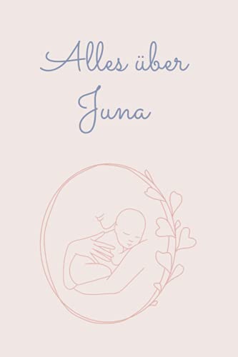 Alles über Juna: Tolles Buch für alle Informationen über dein Baby Alles über Juna: Tolles Buch für alle Informationen über dein Baby