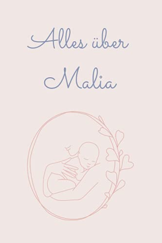 Alles über Malia: Tolles Buch für alle Informationen über dein Baby Alles über Malia: Tolles Buch für alle Informationen über dein Baby