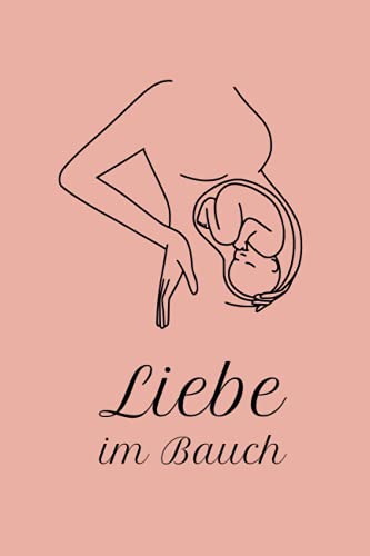 Liebe im Bauch: Tolles Buch für alle Informationen über deine Schwangerschaft Liebe im Bauch: Tolles Buch für alle Informationen über deine Schwangerschaft