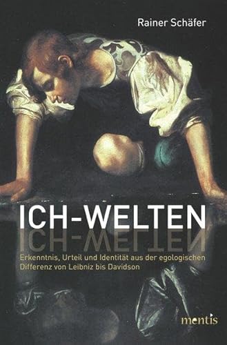 Ich-Welten: Erkenntnis, Urteil und Identität aus der egologischen Differenz von Leibniz bis Davidson