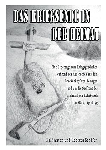 Das Kriegsende in der Heimat: Die letzten Kriegstage im Brückenkopf von Remagen und entlang der Südfront des Ruhrkessels im März und April 1945