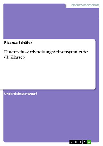 Unterrichtsvorbereitung: Achsensymmetrie (3. Klasse) von GRIN Verlag