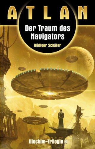 Illochim-Trilogie / Der Traum des Navigators (Illochim-Trilogie 3): Atlan-Roman 9: Originalausgabe