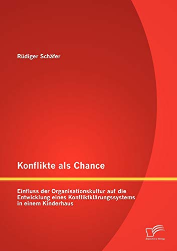 Konflikte als Chance: Einfluss der Organisationskultur auf die Entwicklung eines Konfliktklärungssystems in einem Kinderhaus
