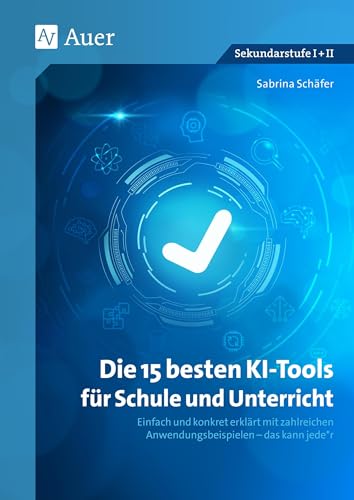 Die 15 besten KI-Tools für Schule und Unterricht: Einfach und konkret erklärt mit zahlreichen Anwendungsbeispielen - das kann jede*r (5. bis 13. Klasse)