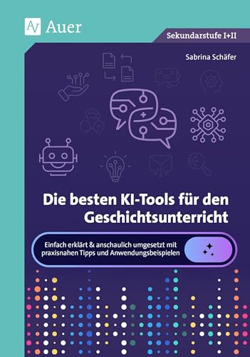 Die besten KI-Tools für den Geschichtsunterricht: Einfach erklärt & anschaulich umgesetzt mit praxisnahen Tipps und Anwendungsbeispielen (5. bis 13. Klasse) von Auer Verlag in der AAP Lehrerwelt GmbH