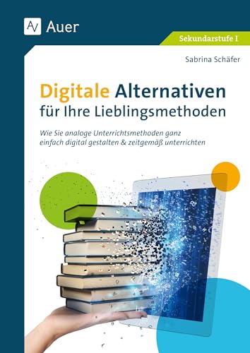 Digitale Alternativen für Ihre Lieblingsmethoden: Wie Sie analoge Unterrichtsmethoden ganz einfach digital gestalten & zeitgemäß unterrichten (5. bis 13. Klasse)