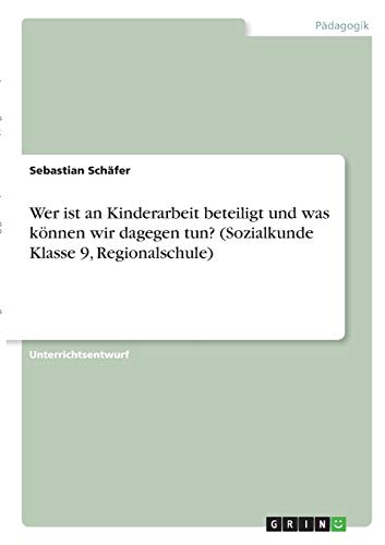 Wer ist an Kinderarbeit beteiligt und was können wir dagegen tun? (Sozialkunde Klasse 9, Regionalschule)