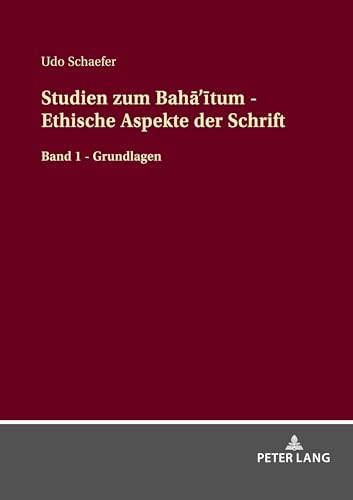 Studien zum Bahā’ītum - Ethische Aspekte der Schrift: Band 1 - Grundlagen von Peter Lang