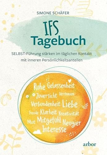 IFS Tagebuch: Selbstführung stärken im täglichen Kontakt mit den inneren Persönlichkeitsanteilen IFS Tagebuch: Selbstführung stärken im täglichen Kontakt mit den inneren Persönlichkeitsanteilen von Arbor