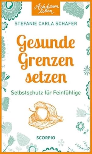 Achtsam leben: Gesunde Grenzen setzen: Selbstschutz für Feinfühlige