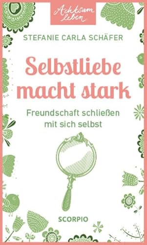 Achtsam leben: Selbstliebe macht stark: Freundschaft schließen mit sich selbst Achtsam leben: Selbstliebe macht stark: Freundschaft schließen mit sich selbst von Scorpio Verlag