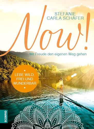 NOW! Lebe wild, frei und wunderbar: Mit Freude den eigenen Weg gehen von Scorpio Verlag