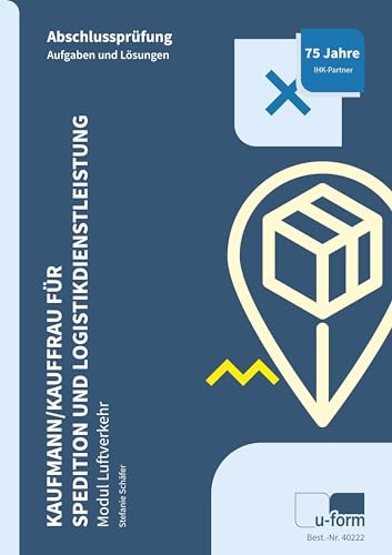 Kaufmann/Kauffrau für Spedition und Logistikdienstleistung: Abschlussprüfung - Modul Luftverkehr Kaufmann/Kauffrau für Spedition und Logistikdienstleistung: Abschlussprüfung - Modul Luftverkehr