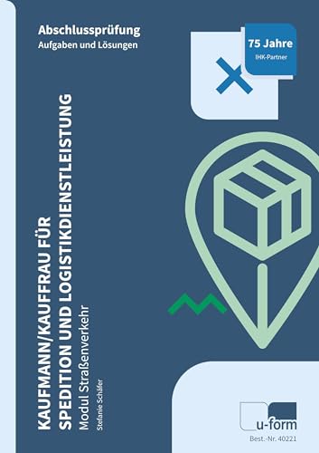 Kaufmann/Kauffrau für Spedition und Logistikdienstleistung: Abschlussprüfung - Modul Straßenverkehr Kaufmann/Kauffrau für Spedition und Logistikdienstleistung: Abschlussprüfung - Modul Straßenverkehr