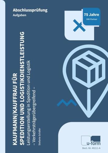 Kaufmann/Kauffrau für Spedition und Logistikdienstleistung: Prüfungstrainer Abschlussprüfung - Leistungserstellung in Spedition und Logistik (verkehrsträgerübergreifend) von u-form Verlag, Hermann Ullrich GmbH & Co KG