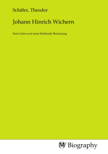 Johann Hinrich Wichern: Sein Leben und seine bleibende Bedeutung