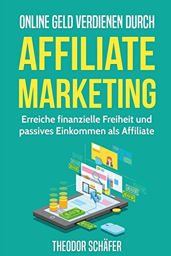Online Geld verdienen durch Affiliate Marketing: Erreiche finanzielle Freiheit und passives Einkommen als Affiliate (Geld verdienen im Internet, Blog erstellen, Affiliate Marketing, Nebeneinkommen) von CreateSpace Independent Publishing Platform
