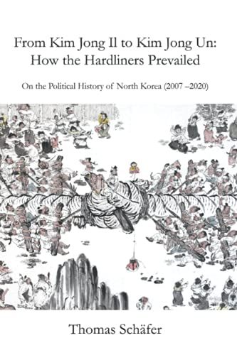 From Kim Jong Il to Kim Jong Un: How the Hardliners Prevailed: On the Political History of North Korea (2007 - 2020) von Independently published