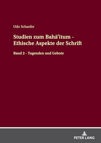 Studien zum Bahā’ītum - Ethische Aspekte der Schrift: Band 2 - Tugenden und Gebote Studien zum Bahā’ītum - Ethische Aspekte der Schrift: Band 2 - Tugenden und Gebote von Peter Lang GmbH, Internationaler Verlag der Wissenschaften
