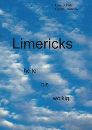 Limericks heiter bis wolkig: Gedichte, die das Leben schreibt, mit Fabulierlust und Mutwillen leicht und luftig verpackt und mit Bildern aus dem Reich der Phantasie geschmückt