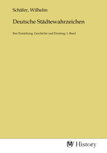 Deutsche Städtewahrzeichen: Ihre Entstehung, Geschichte und Deutung, 1. Band von MV-History